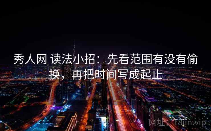 秀人网 读法小招：先看范围有没有偷换，再把时间写成起止