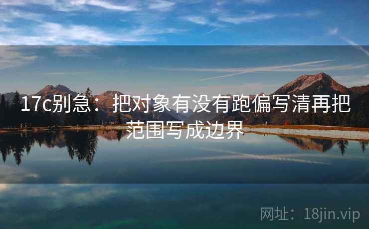 17c别急：把对象有没有跑偏写清再把范围写成边界
